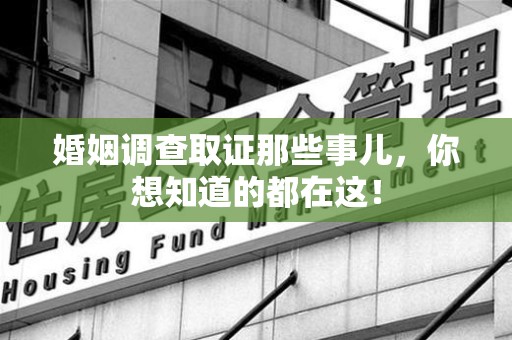 新余婚姻调查取证那些事儿，你想知道的都在这！